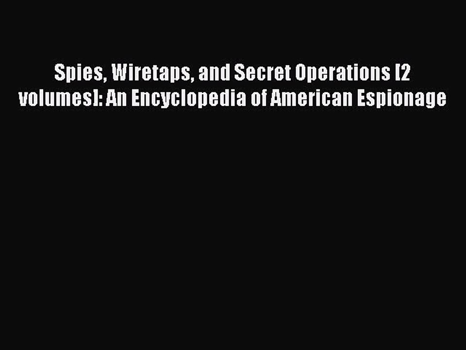 Read Spies Wiretaps and Secret Operations [2 volumes]: An Encyclopedia of American Espionage