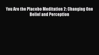 Download You Are the Placebo Meditation 2: Changing One Belief and Perception PDF Free