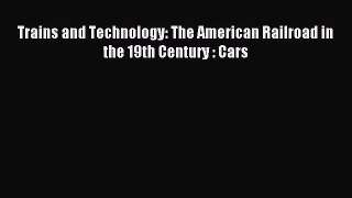 Read Trains and Technology: The American Railroad in the 19th Century : Cars Ebook Online