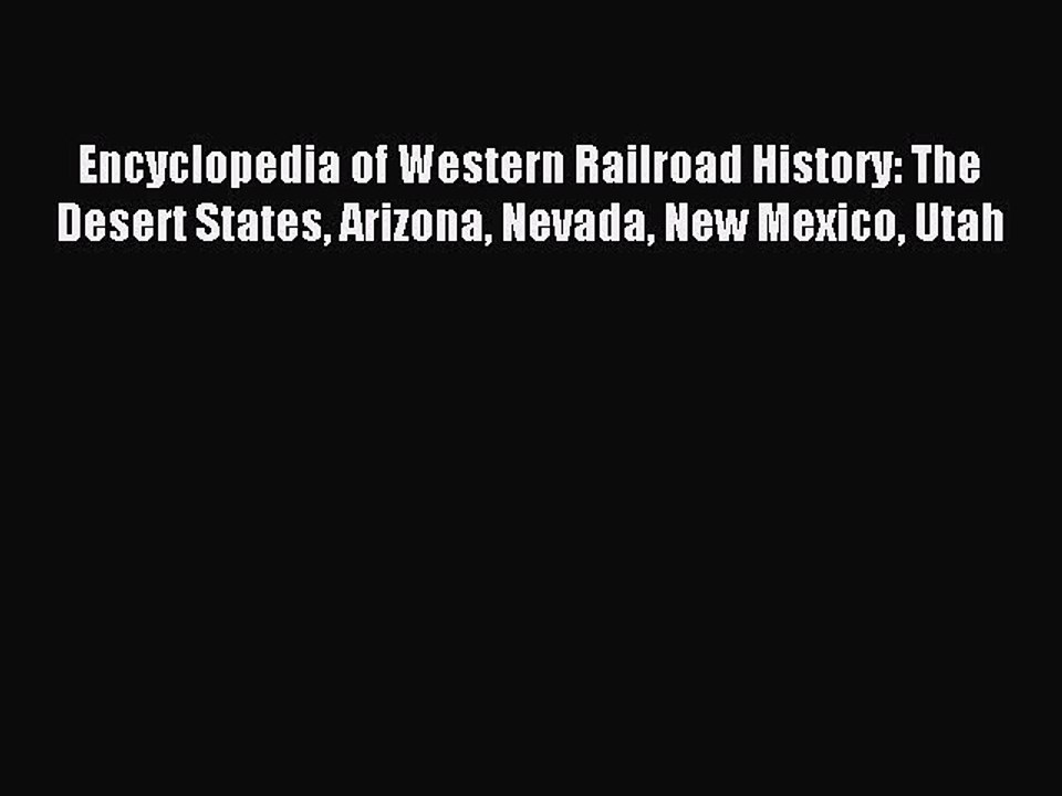 Read Encyclopedia of Western Railroad History: The Desert States Arizona Nevada New Mexico
