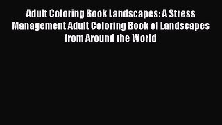 Read Adult Coloring Book Landscapes: A Stress Management Adult Coloring Book of Landscapes