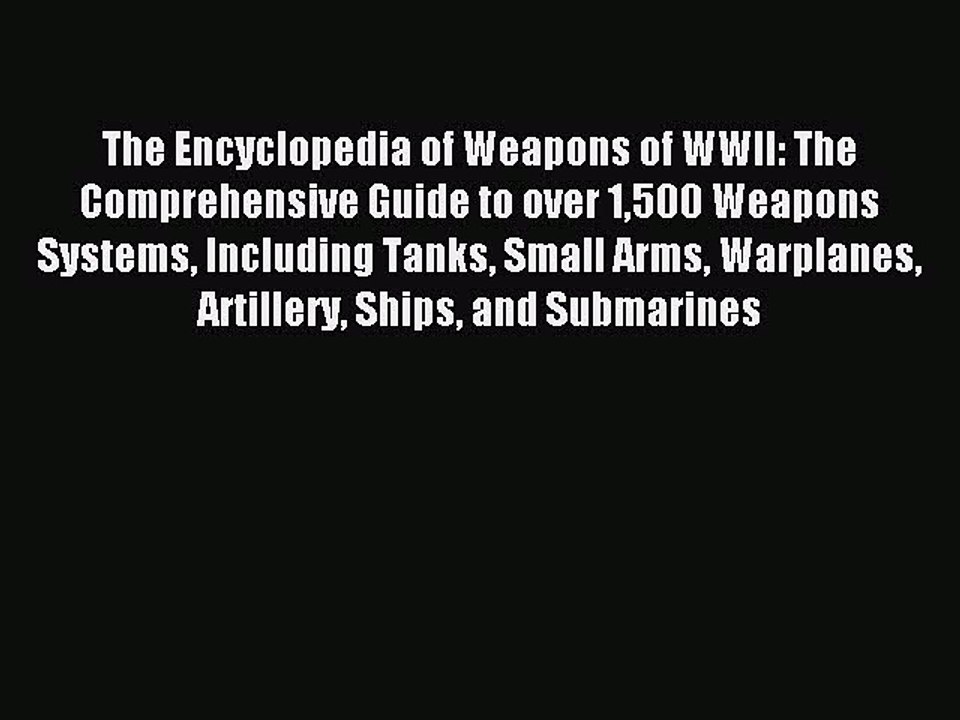 Read The Encyclopedia of Weapons of WWII: The Comprehensive Guide to over 1500 Weapons Systems