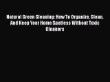 Download Natural Green Cleaning: How To Organize Clean And Keep Your Home Spotless Without