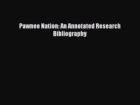 Read Pawnee Nation: An Annotated Research Bibliography Ebook Free