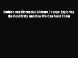 [Read Book] Sudden and Disruptive Climate Change: Exploring the Real Risks and How We Can Avoid