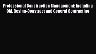 [Read Book] Professional Construction Management: Including CM Design-Construct and General