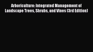 [Read Book] Arboriculture: Integrated Management of Landscape Trees Shrubs and Vines (3rd Edition)