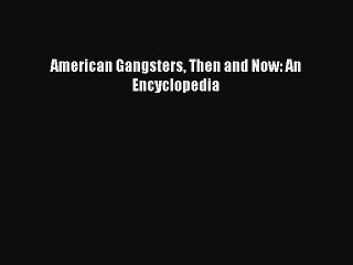 Download American Gangsters Then and Now: An Encyclopedia PDF Free