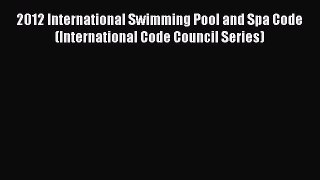 [Read Book] 2012 International Swimming Pool and Spa Code (International Code Council Series)