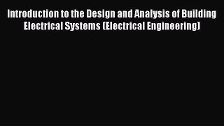 [Read Book] Introduction to the Design and Analysis of Building Electrical Systems (Electrical