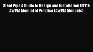 [Read Book] Steel Pipe A Guide to Design and Installation (M11): AWWA Manual of Practice (AWWA