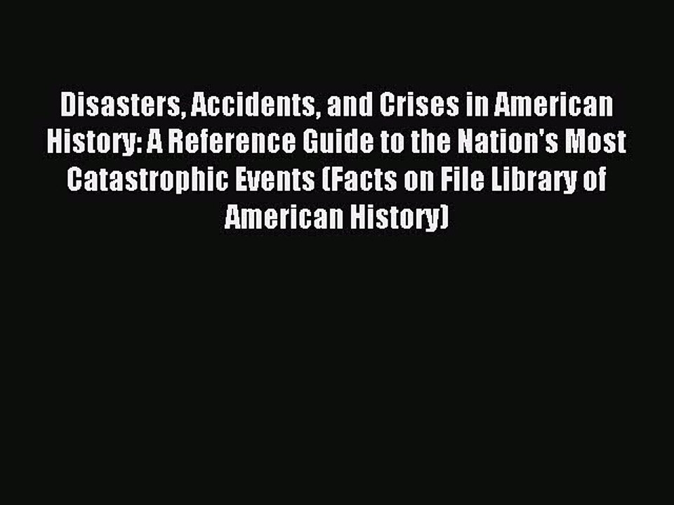 Read Disasters Accidents and Crises in American History: A Reference Guide to the Nation's