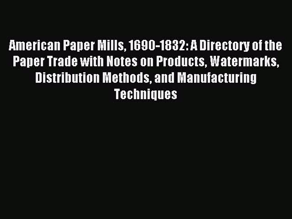 Read American Paper Mills 1690-1832: A Directory of the Paper Trade with Notes on Products
