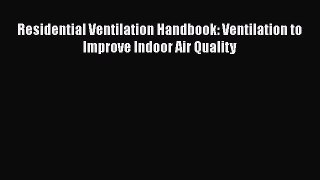 [Read Book] Residential Ventilation Handbook: Ventilation to Improve Indoor Air Quality  EBook