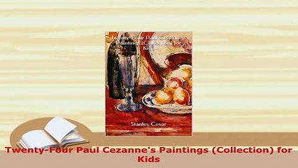 Download  TwentyFour Paul Cezannes Paintings Collection for Kids PDF Online