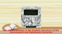 Download  The Vision of China in the English Literature of the Seventeenth and Eighteenth Centuries Free Books