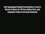 Download 365 Unplugged Family Fun Activities: A Year's Worth of Ideas for TV-Free Video-Free