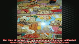 FREE PDF  The King of the World The Padshahnama  An Imperial Mughal Manuscript from the Royal  FREE BOOOK ONLINE