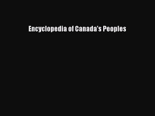 Read Encyclopedia of Canada's Peoples Ebook Free