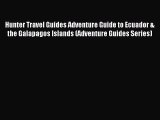 Read Hunter Travel Guides Adventure Guide to Ecuador & the Galapagos Islands (Adventure Guides