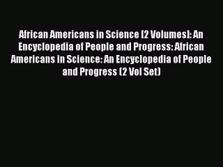 Read African Americans in Science [2 Volumes]: An Encyclopedia of People and Progress: African