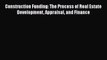[Read Book] Construction Funding: The Process of Real Estate Development Appraisal and Finance