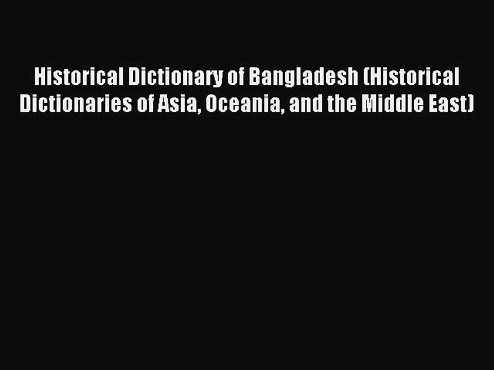 Read Historical Dictionary of Bangladesh (Historical Dictionaries of Asia Oceania and the Middle