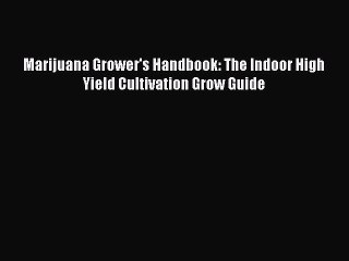 Download Marijuana Grower's Handbook: The Indoor High Yield Cultivation Grow Guide Ebook Online