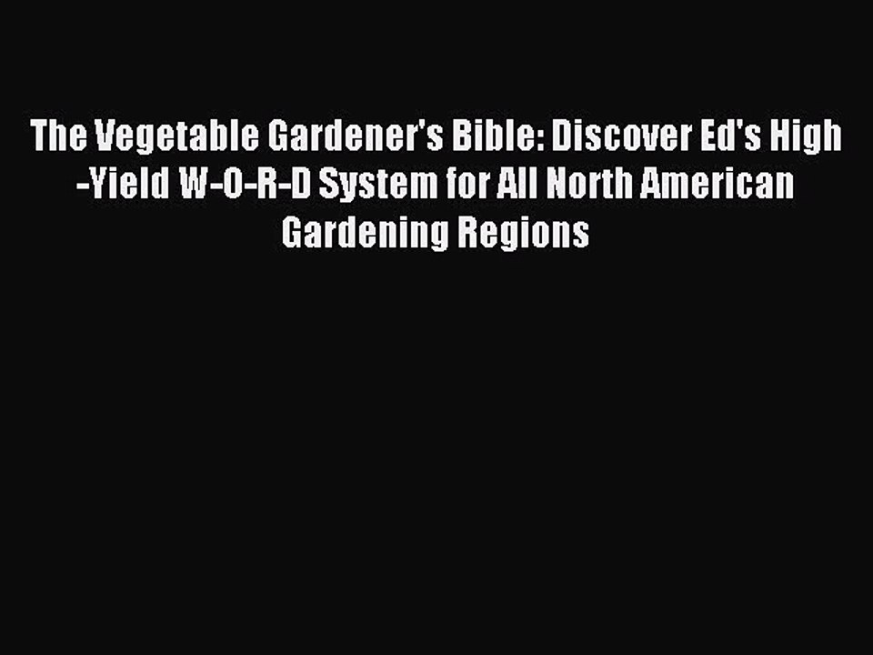 Download The Vegetable Gardener's Bible: Discover Ed's High-Yield W-O-R-D System for All North