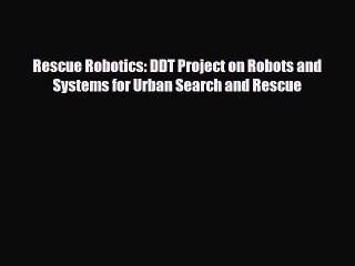 [PDF] Rescue Robotics: DDT Project on Robots and Systems for Urban Search and Rescue Download