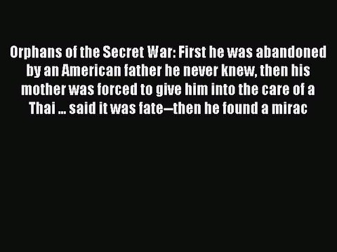 Download Orphans of the Secret War: First he was abandoned by an American father he never knew