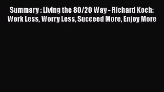 Download Summary : Living the 80/20 Way - Richard Koch: Work Less Worry Less Succeed More Enjoy