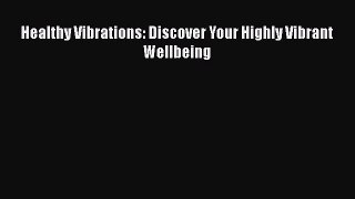 Read Healthy Vibrations: Discover Your Highly Vibrant Wellbeing Ebook Free