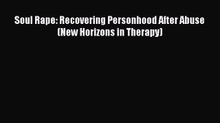 PDF Soul Rape: Recovering Personhood After Abuse (New Horizons in Therapy)  EBook