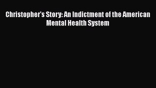 Download Christopher's Story: An Indictment of the American Mental Health System  Read Online
