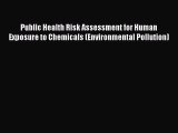 [Read Book] Public Health Risk Assessment for Human Exposure to Chemicals (Environmental Pollution)