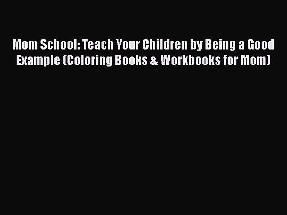Download Mom School: Teach Your Children by Being a Good Example (Coloring Books & Workbooks