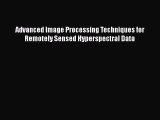 [Read Book] Advanced Image Processing Techniques for Remotely Sensed Hyperspectral Data  Read