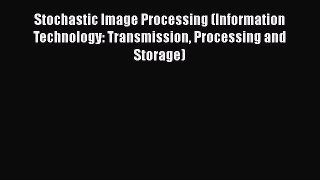 [Read Book] Stochastic Image Processing (Information Technology: Transmission Processing and