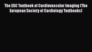 [Read Book] The ESC Textbook of Cardiovascular Imaging (The European Society of Cardiology