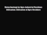 [Read Book] Biotechnology for Agro-Industrial Residues Utilisation: Utilisation of Agro-Residues