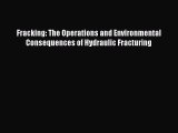 [Read Book] Fracking: The Operations and Environmental Consequences of Hydraulic Fracturing