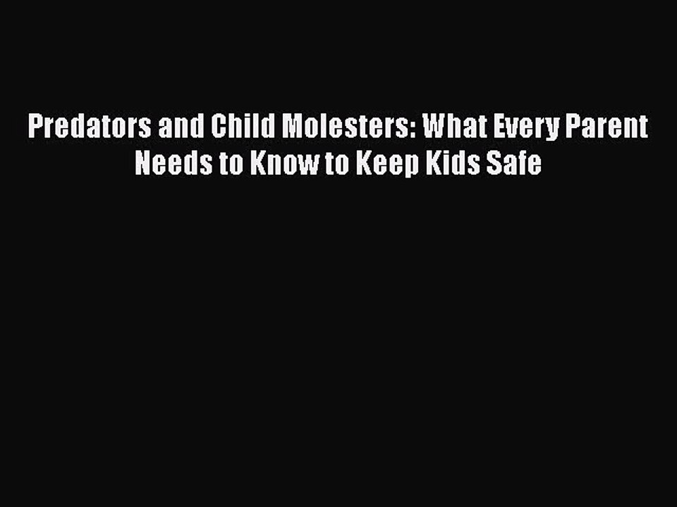 Download Predators and Child Molesters: What Every Parent Needs to Know to Keep Kids Safe Free
