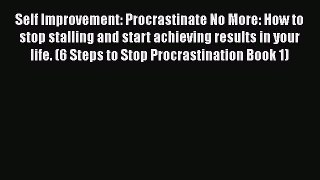 Read Self Improvement: Procrastinate No More: How to stop stalling and start achieving results