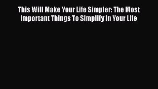 Download This Will Make Your Life Simpler: The Most Important Things To Simplify In Your Life