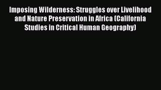 [Read Book] Imposing Wilderness: Struggles over Livelihood and Nature Preservation in Africa