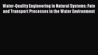 [Read Book] Water-Quality Engineering in Natural Systems: Fate and Transport Processes in the