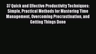 Read 37 Quick and Effective Productivity Techniques: Simple Practical Methods for Mastering