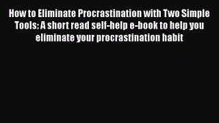 Read How to Eliminate Procrastination with Two Simple Tools: A short read self-help e-book