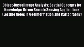 [Read Book] Object-Based Image Analysis: Spatial Concepts for Knowledge-Driven Remote Sensing